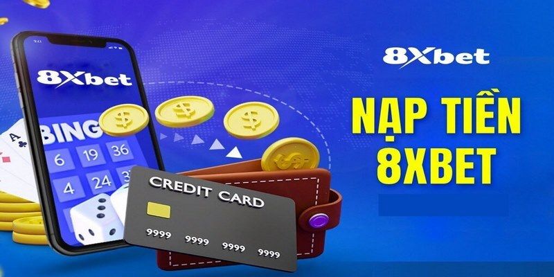 Nạp tiền nhanh chóng và tiện lợi tại 8xbetviet.info